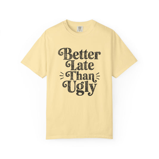 Better Late Than Ugly Tee