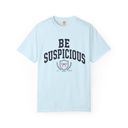 Be Suspicious Tee