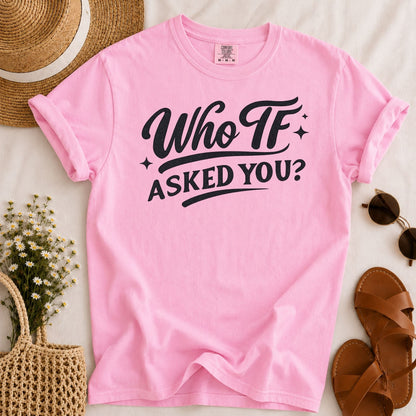 Who Asked You T-shirt