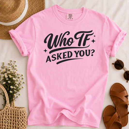 Who Asked You T-shirt