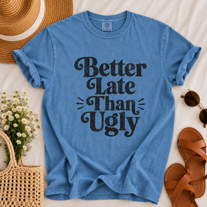 Better Late Than Ugly T-shirt