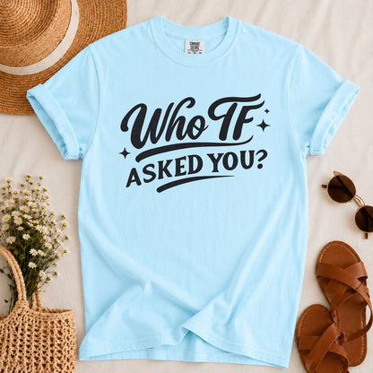 Who Asked You T-shirt