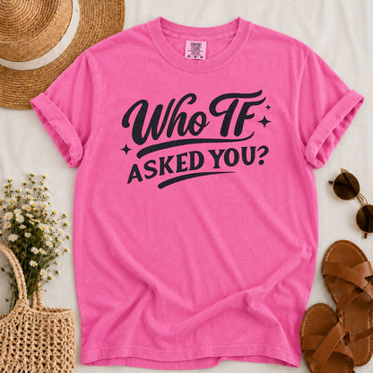 Who Asked You T-shirt