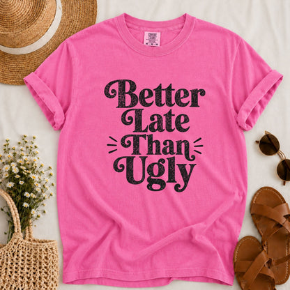 Better Late Than Ugly T-shirt