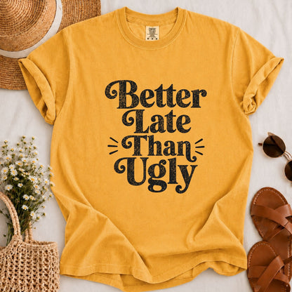 Better Late Than Ugly T-shirt