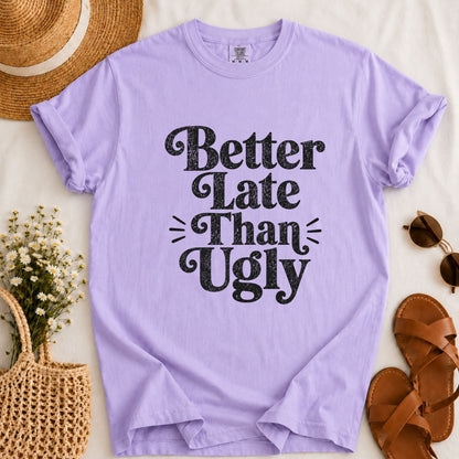 Better Late Than Ugly T-shirt