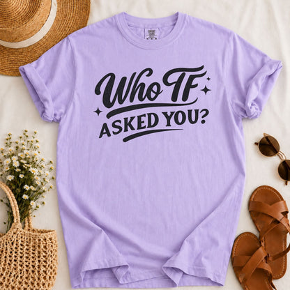 Who Asked You T-shirt