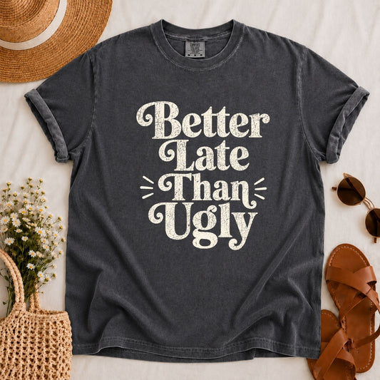 Better Late Than Ugly T-shirt