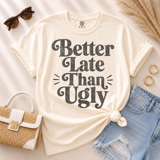 Better Late Than Ugly Tee